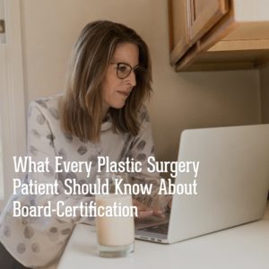 What Every Plastic Surgery Patient Should Know About Board Certification