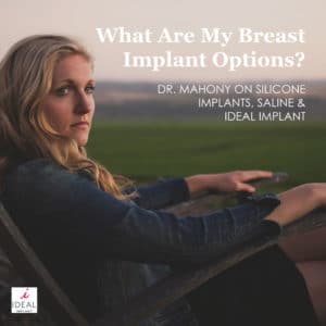 What Are My Breast Implant Options? Dr. Mahony on Silicone Implants, Saline, and the IDEAL IMPLANT®